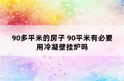 90多平米的房子 90平米有必要用冷凝壁挂炉吗